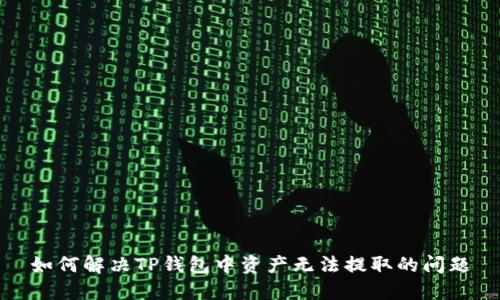 如何解决TP钱包中资产无法提取的问题