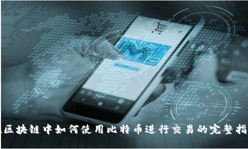 在区块链中如何使用比特币进行交易的完整指南