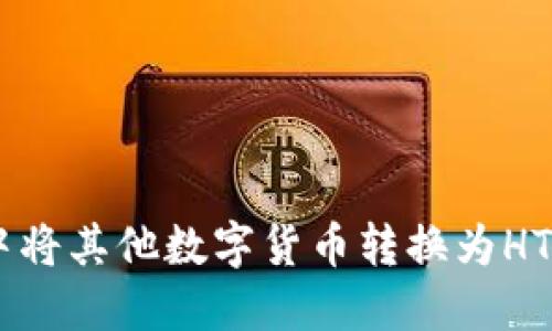 如何在TP钱包中将其他数字货币转换为HT（Huobi Token）