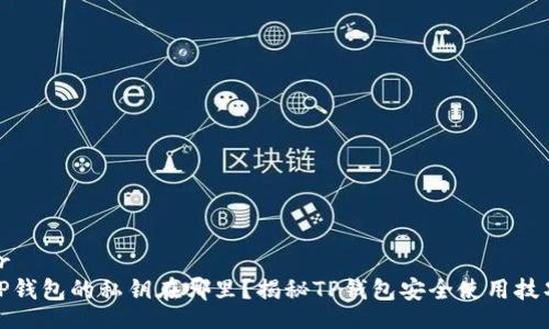 br
TP钱包的私钥在哪里？揭秘TP钱包安全使用技巧