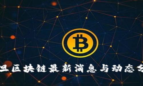 复旦区块链最新消息与动态分析