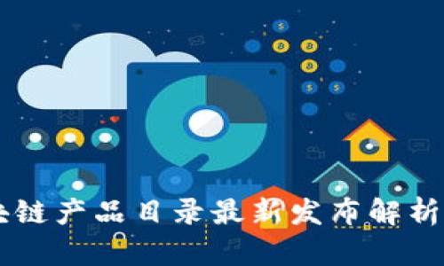 第七批区块链产品目录最新发布解析与趋势分析