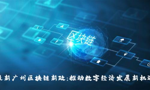 最新广州区块链新政：推动数字经济发展新机遇