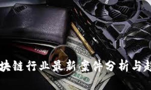 西安区块链行业最新案件分析与趋势展望