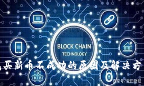 tp钱包买新币不成功的原因及解决方法详解