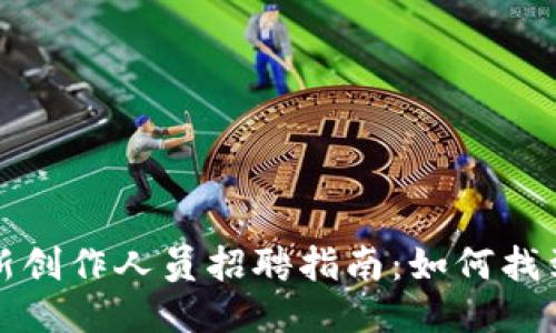 区块链行业最新创作人员招聘指南：如何找到理想职业机会