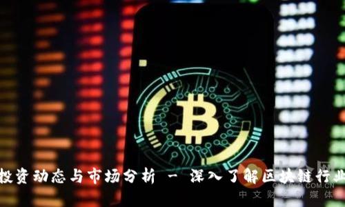 最新区块链投资动态与市场分析 - 深入了解区块链行业的未来趋势