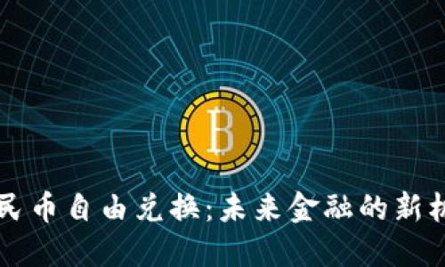 区块链人民币自由兑换：未来金融的新机遇与挑战