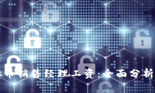 区块链虚拟币销售经理工资：全面分析与市场趋势