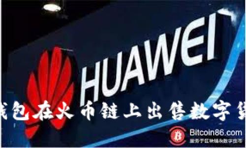 如何通过TP钱包在火币链上出售数字货币：完整指南