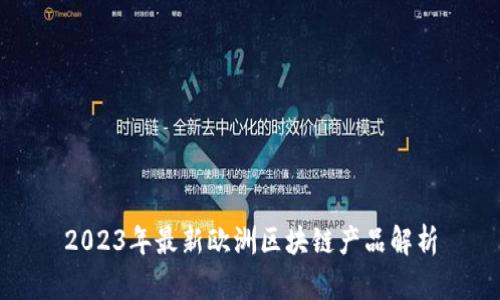 2023年最新欧洲区块链产品解析