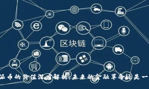 区块链派币的价值深度解析：未来的金融革命还是一场泡沫？