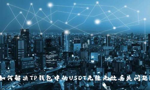 如何解决TP钱包中的USDT无缘无故丢失问题？