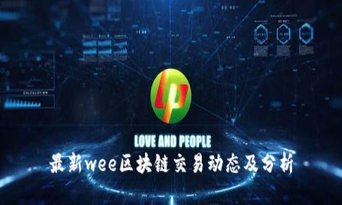 最新wee区块链交易动态及分析