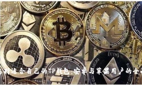 如何选择适合自己的TP钱包：安卓与苹果用户的全面指南