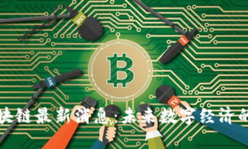 海口区块链最新消息：未来数字经济的引领者