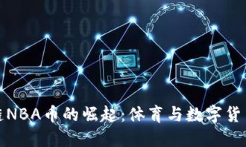 新圣地区块链NBA币的崛起：体育与数字货币的完美结合