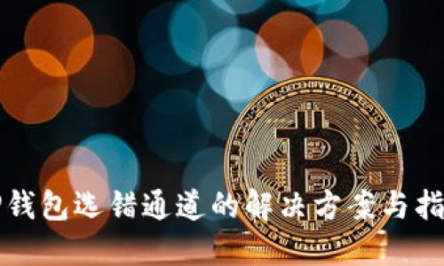 TP钱包选错通道的解决方案与指南