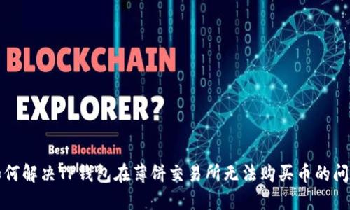 如何解决TP钱包在薄饼交易所无法购买币的问题