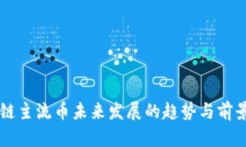 区块链主流币未来发展的趋势与前景分析