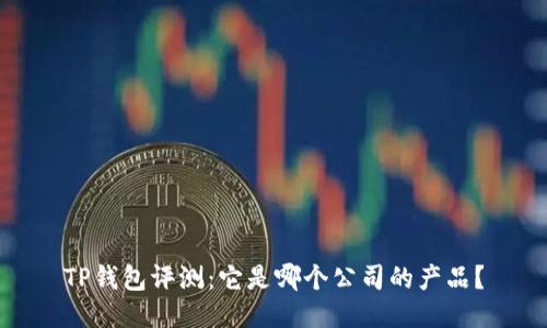TP钱包评测：它是哪个公司的产品？