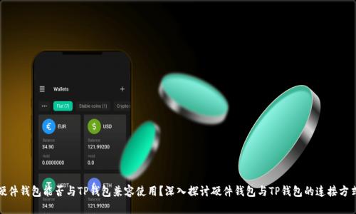硬件钱包能否与TP钱包兼容使用？深入探讨硬件钱包与TP钱包的连接方式