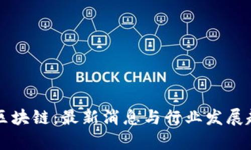 新时代区块链：最新消息与行业发展趋势分析