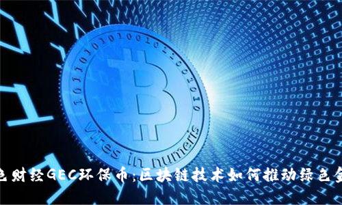 金色财经GEC环保币：区块链技术如何推动绿色金融