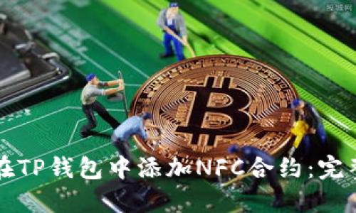 如何在TP钱包中添加NFC合约：完整指南