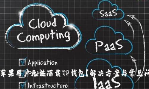 为什么苹果用户无法下载TP钱包？解决方案与常见问题解析