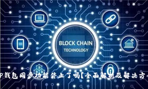 TP钱包同步功能停止了吗？全面解析及解决方案