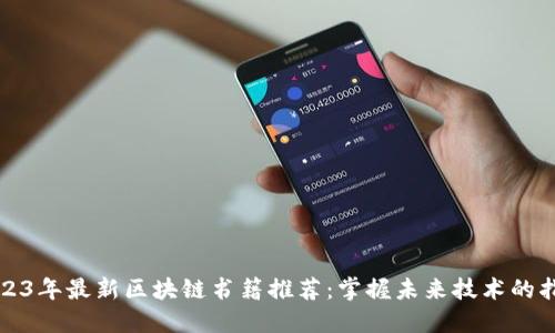2023年最新区块链书籍推荐：掌握未来技术的指南