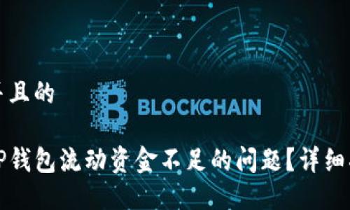 思考一个并且的

如何解决TP钱包流动资金不足的问题？详细指南与技巧