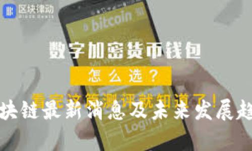 微鲸区块链最新消息及未来发展趋势分析