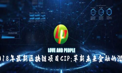 2018年最新区块链项目CIP：革新未来金融的潜力