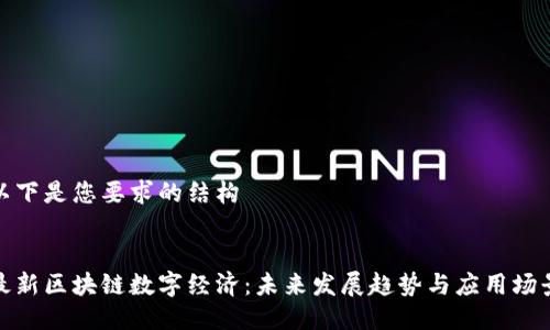 以下是您要求的结构


最新区块链数字经济：未来发展趋势与应用场景