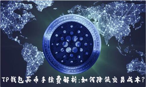   
TP钱包买币手续费解析：如何降低交易成本?