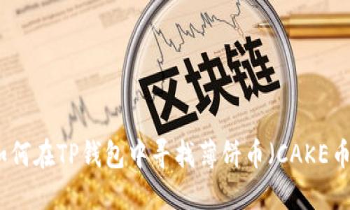 如何在TP钱包中寻找薄饼币（CAKE币）