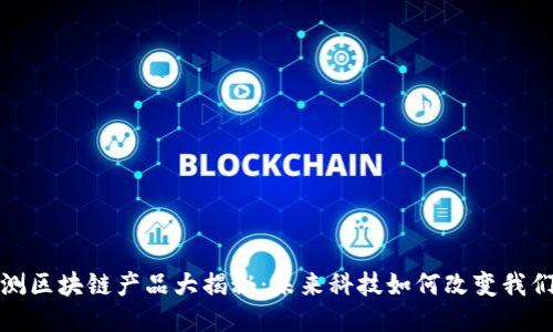 最新内测区块链产品大揭秘：未来科技如何改变我们的生活