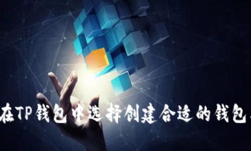 如何在TP钱包中选择创建合适的钱包类型？