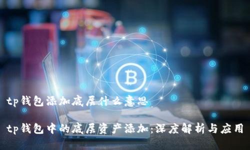 tp钱包添加底层什么意思

tp钱包中的底层资产添加：深度解析与应用