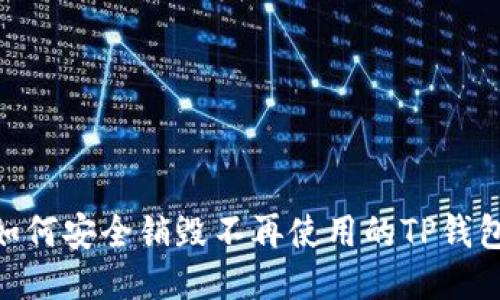 i如何安全销毁不再使用的TP钱包？