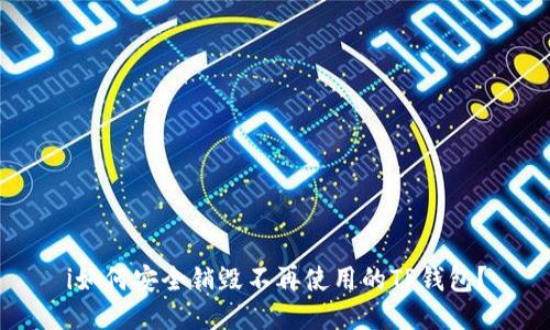 i如何安全销毁不再使用的TP钱包？