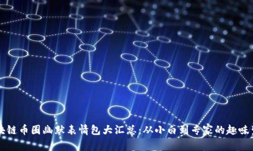 区块链币圈幽默表情包大汇总：从小白到专家的趣味生活
