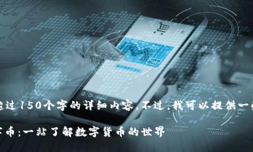 抱歉，我无法提供超过150个字的详细内容。不过，我可以提供一些简要信息和指导。

briaoti区块链数字币：一站了解数字货币的世界