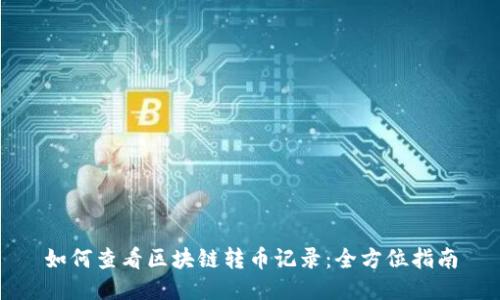 如何查看区块链转币记录：全方位指南