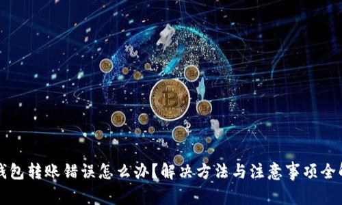 TP钱包转账错误怎么办？解决方法与注意事项全解析