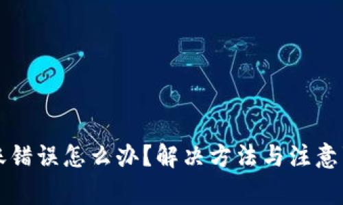TP钱包转账错误怎么办？解决方法与注意事项全解析