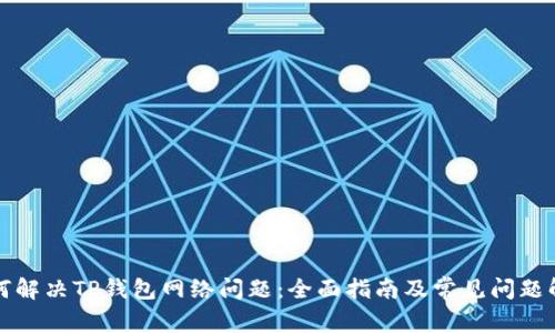 如何解决TP钱包网络问题：全面指南及常见问题解答