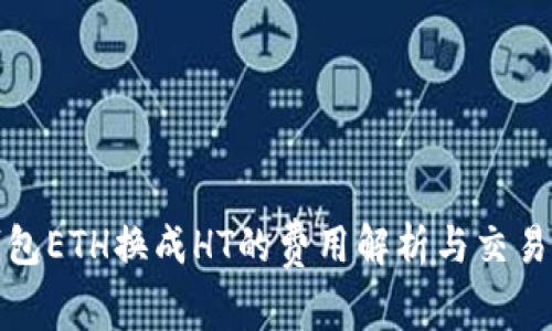 TP钱包ETH换成HT的费用解析与交易流程